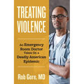 Treating Violence: An Emergency Room Doctor Takes on a Deadly American Epidemic - Hardcover