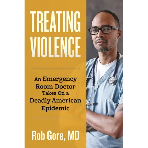 Treating Violence: An Emergency Room Doctor Takes on a Deadly American Epidemic - Hardcover