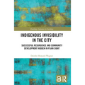 Indigenous Invisibility in the City: Successful Resurgence and Community Development Hidden in Plain Sight - Paperback