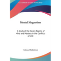 Mental Magnetism: A Study of the Seven Realms of Mind and Mastery in the Conflicts of Life - Hardcover