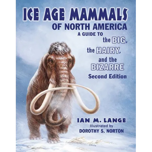 Ice Age Mammals of North America: A Guide to the Big, the Hairy, and the Bizarre - Paperback