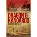 Dragon and Kangaroo: Australia and China's Shared History from the Goldfields to the Present Day - Paperback