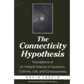 The Connectivity Hypothesis: Foundations of an Integral Science of Quantum, Cosmos, Life, and Consciousness - Paperback