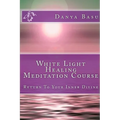 White Light Healing Meditation Course: Return To Your Inner Divine - Paperback