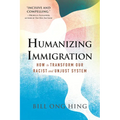 Humanizing Immigration: How to Transform Our Racist and Unjust System - Paperback