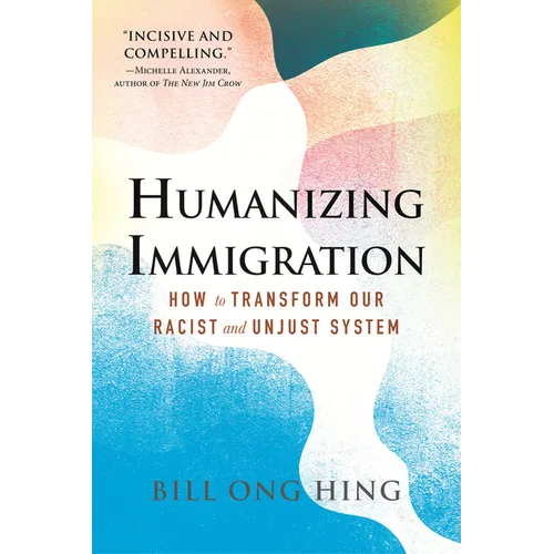 Humanizing Immigration: How to Transform Our Racist and Unjust System - Paperback