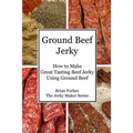 Ground Beef Jerky: How to Make Great Tasting Beef Jerky Using Ground Beef - Paperback