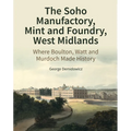 The Soho Manufactory, Mint and Foundry, West Midlands: Where Boulton, Watt and Murdoch Made History - Hardcover