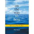 On the Way to Here: Reflections on Things that Matter - Hardcover