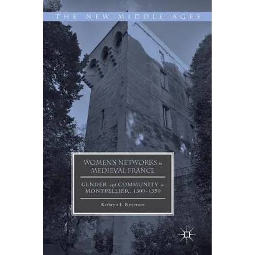 Women's Networks in Medieval France: Gender and Community in Montpellier, 1300-1350 - Hardcover