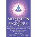 Meditation for Beginners: The Ultimate and Easy Guide to Learn How to Be Peaceful and Relieve Stress, Anxiety And Depression - Paperback