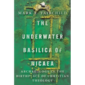The Underwater Basilica of Nicaea: Archaeology in the Birthplace of Christian Theology - Paperback