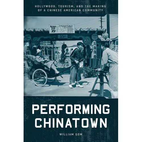 Performing Chinatown: Hollywood, Tourism, and the Making of a Chinese American Community - Paperback