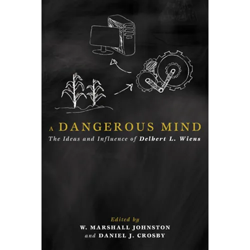 A Dangerous Mind: The Ideas and Influence of Delbert L. Wiens - Hardcover
