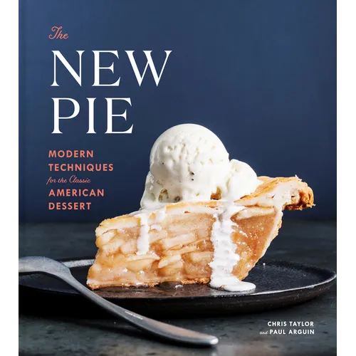 The New Pie: Modern Techniques for the Classic American Dessert: A Baking Book - Hardcover