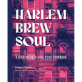 Harlem Brew Soul: A Beer-Infused Soul Food Cookbook - Hardcover