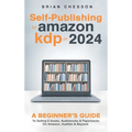 Self-Publishing to Amazon KDP in 2024 - A Beginner's Guide to Selling E-Books, Audiobooks & Paperbacks on Amazon, Audible & Beyond - Hardcover