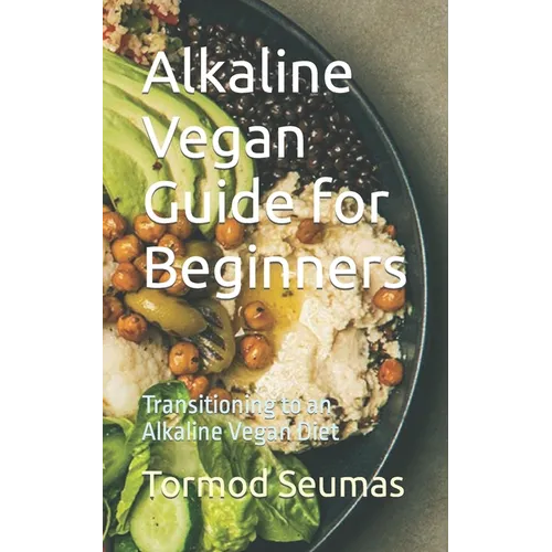 Alkaline Vegan Guide for Beginners: Transitioning to an Alkaline Vegan Diet - Paperback