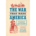The War That Made America: Essays Inspired by the Scholarship of Gary W. Gallagher - Hardcover