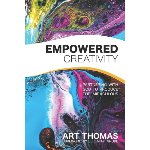 Empowered Creativity: Partnering with God to Produce the Miraculous - Paperback