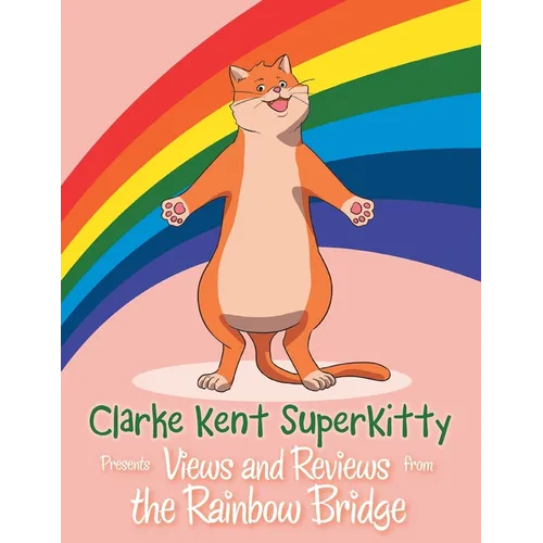Clarke Kent Super Kitty: Presents Views and Reviews from the Rainbow Bridge - Paperback