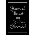 Stressed Blessed K-Pop Obsessed: Funny Slogan-120 Pages 6 x 9 - Paperback
