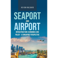 Seaport and Airport Infrastructure Economics and Policy - a Singapore Perspective - Hardcover