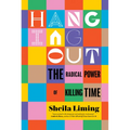 Hanging Out: The Radical Power of Killing Time - Hardcover