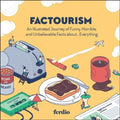 Factourism: An Illustrated Journey of Funny, Horrible, and Unbelievable Facts About...Everything - Hardcover