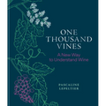 One Thousand Vines: A New Way to Understand Wine - Hardcover