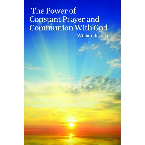 The Power of Constant Prayer and Communion with God - Hardcover