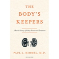 The Body's Keepers: A Social History of Kidney Failure and Its Treatments - Hardcover