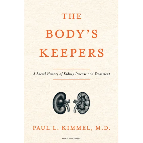 The Body's Keepers: A Social History of Kidney Failure and Its Treatments - Hardcover