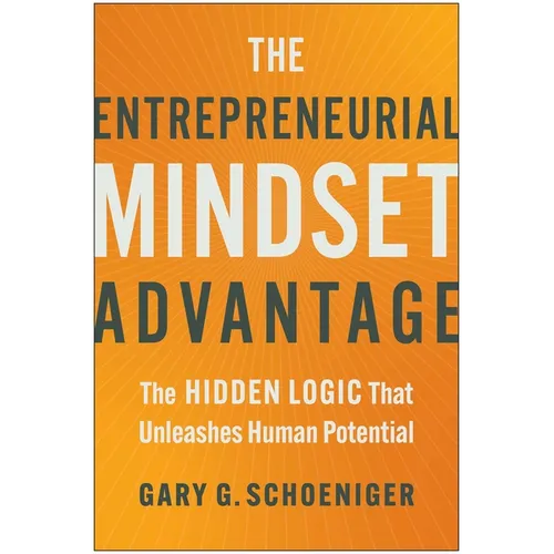 The Entrepreneurial Mindset Advantage: The Hidden Logic That Unleashes Human Potential - Hardcover