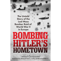 Bombing Hitler's Hometown: The Untold Story of the Last Mass Bomber Raid of World War II in Europe - Hardcover