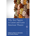Fifty Key Figures in Latinx and Latin American Theatre - Paperback