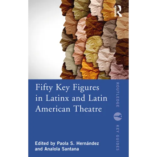 Fifty Key Figures in Latinx and Latin American Theatre - Paperback