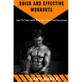 Quick and Effective Workouts: Get Fit Fast with Efficient Exercise Routines - Paperback