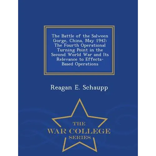 The Battle of the Salween Gorge, China, May 1942: The Fourth Operational Turning Point in the Second World War and Its Relevance to Effects-Based Oper - Paperback