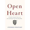 Open Heart: A Cardiac Surgeon's Stories of Life and Death on the Operating Table - Hardcover