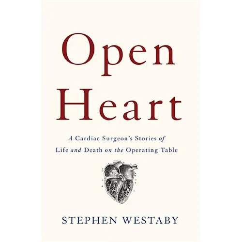 Open Heart: A Cardiac Surgeon's Stories of Life and Death on the Operating Table - Hardcover