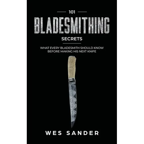 101 Bladesmithing Secrets: What Every Bladesmith Should Know Before Making His Next Knife - Paperback