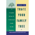 How to Trace Your Family Tree: A Complete & Easy- To-Understand Guide for the Beginner - Paperback