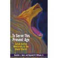 To Serve This Present Age: Social Justice Ministry in the Black Church - Paperback