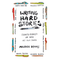 Writing Hard Stories: Celebrated Memoirists Who Shaped Art from Trauma - Paperback