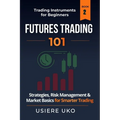 Futures Trading 101: A Step-by-Step Guide and Strategies for Beginner Traders - Paperback
