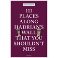 111 Places Along Hadrian's Wall That You Shouldn't Miss - Paperback