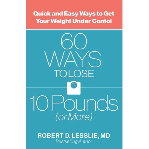 60 Ways to Lose 10 Pounds (or More): Quick and Easy Ways to Get Your Weight Under Control - Paperback