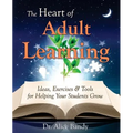 The Heart of Adult Learning: Ideas, Exercises and Tools for Helping Your Students Grow - Paperback