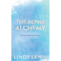 The Alpha Alchemy: Grounded in Grace - Paperback